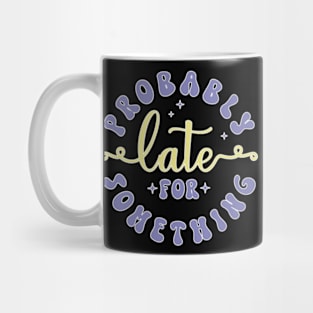 Late for Something, Funny Always Late, Adulting, Sarcasm, Birthday Gifts, Christmas Gifts, 2023, 2024 Mug